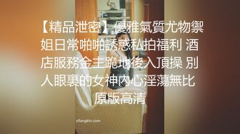 【精品泄密】優雅氣質尤物禦姐日常啪啪誘惑私拍福利 酒店服務金主跪地後入頂操 別人眼裏的女神內心淫蕩無比 原版高清