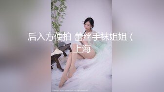 后入方便拍 蕾丝手袜姐姐（上海