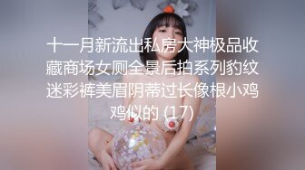 十一月新流出私房大神极品收藏商场女厕全景后拍系列豹纹迷彩裤美眉阴蒂过长像根小鸡鸡似的 (17)