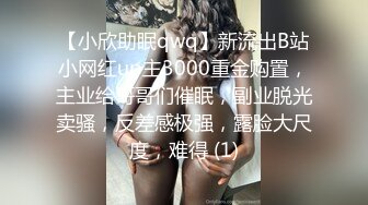 【小欣助眠qwq】新流出B站小网红up主3000重金购置，主业给哥哥们催眠，副业脱光卖骚，反差感极强，露脸大尺度，难得 (1)