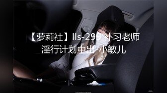 【萝莉社】lls-299 补习老师淫行计划中出-小敏儿