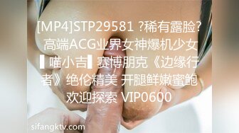 [MP4]STP29581 ?稀有露脸? 高端ACG业界女神爆机少女▌喵小吉▌赛博朋克《边缘行者》绝伦精美 开腿鲜嫩蜜鲍欢迎探索 VIP0600