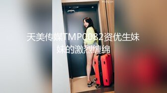 天美传媒TMP0082资优生妹妹的激烈缠绵