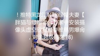 ！推特黑龙江NTR绿帽夫妻【胖猫与绿帽老公】家中安装摄像头虚空欣赏骚妻被单男爆肏，对话超级淫荡 (8)