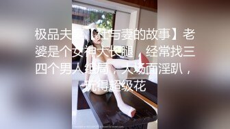 极品夫妻【杜与妻的故事】老婆是个女神大长腿，经常找三四个男人组局，大场面淫趴，玩得超级花