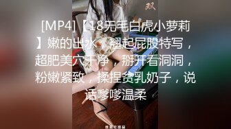 [MP4]【18无毛白虎小萝莉】嫩的出水，翘起屁股特写，超肥美穴干净，掰开看洞洞，粉嫩紧致，揉捏贫乳奶子，说话嗲嗲温柔