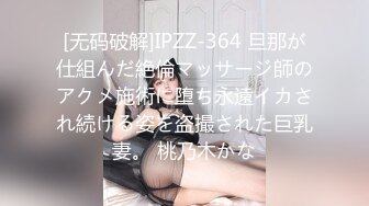 [无码破解]IPZZ-364 旦那が仕組んだ絶倫マッサージ師のアクメ施術に堕ち永遠イカされ続ける姿を盗撮された巨乳妻。 桃乃木かな