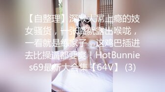 【自整理】深喉大屌上瘾的妓女骚货，一张嘴就露出喉咙，一看就是练家子，这鸡巴插进去比操逼都要爽！HotBunnies69最新大合集【64V】 (3)