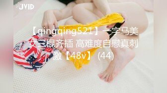 【qingqing521】一字马美女三棍齐插 高难度自慰真刺激【48v】 (44)