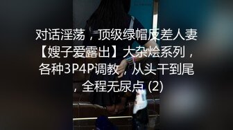 对话淫荡，顶级绿帽反差人妻【嫂子爱露出】大杂烩系列，各种3P4P调教，从头干到尾，全程无尿点 (2)