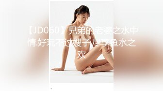 【JD060】兄弟的老婆之水中情.好玩不过嫂子.尽享鱼水之欢