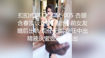 扣扣传媒 QQCM-005 杏眼含春顶级女神▌淑怡▌前女友婚后出轨 现任无能 前任中出精液从蜜壶淫靡流出