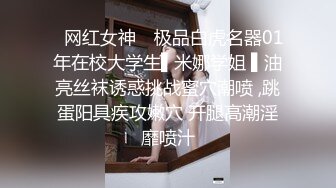 ✿网红女神✿ 极品白虎名器01年在校大学生▌米娜学姐 ▌油亮丝袜诱惑挑战蜜穴潮喷 ,跳蛋阳具疾攻嫩穴 开腿高潮淫靡喷汁