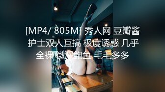 [MP4/ 805M] 秀人网 豆瓣酱 护士双人互搞 极度诱惑 几乎全裸 微漏鲍鱼 毛毛多多