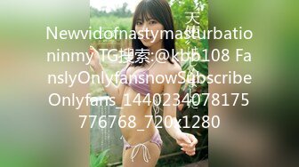 Newvidofnastymasturbationinmy TG搜索:@kbb108 FanslyOnlyfansnowSubscribeOnlyfans_1440234078175776768_720x1280