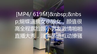 [MP4/ 619M]&nbsp;&nbsp;蝴蝶逼摘女小狼女，颜值很高全程露脸跟小男友激情啪啪直播大秀，淫声荡语互动撩骚