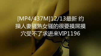 [MP4/437M]12/13最新 约操人妻骚熟女骚的很要摸屌摸穴受不了求进来VIP1196