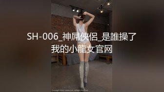 SH-006_神屌俠侶_是誰操了我的小龍女官网