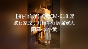 【扣扣传媒】QQCM-018 淫欲女家政，开档牛仔裤强塞大阳具-李小萤