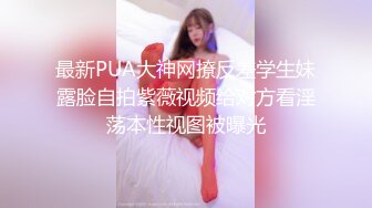 最新PUA大神网撩反差学生妹露脸自拍紫薇视频给对方看淫荡本性视图被曝光