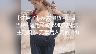 【许伊子】反差骚货~颜值叮当响~逼毛稀疏 69吃鸡舔穴 主动骑乘 无套后入调教  (4)