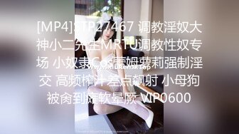 [MP4]STP27467 调教淫奴大神小二先生MRTU调教性奴专场 小奴隶Cos蕾姆萝莉强制淫交 高频榨汁差点飙射 小母狗被肏到瘫软晕厥 VIP0600