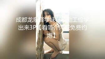 成都龙泉驿学妹在校勤工俭学出来3P【看简介同城免费约炮】