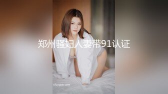 郑州骚妇人妻带91认证