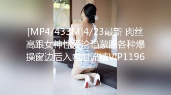 [MP4/433M]4/23最新 肉丝高跟女神性爱沦陷蒙眼各种爆操窗边后入内射流精VIP1196