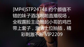 [MP4]STP24748 约个颜值不错的妹子酒店啪啪直播现场，全程露脸主动撸起小哥的鸡巴带上套子，激情上位抽插，精彩刺激不断 VIP2209