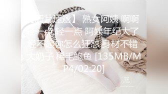 【新片速遞】 熟女阿姨 啊啊 轻一点 轻一点 阿姨年纪大了 经不起你怎么狂怼 身材不错 大奶子 稀毛鲍鱼 [135MB/MP4/02:20]