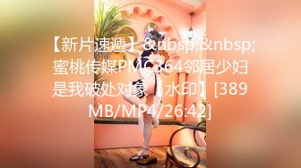 【新片速遞】&nbsp;&nbsp;蜜桃传媒PMC364邻居少妇是我破处对象【水印】[389MB/MP4/26:42]