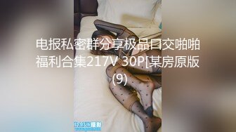 电报私密群分享极品口交啪啪福利合集217V 30P[某房原版 (9)