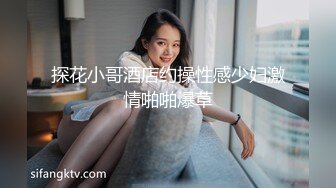 探花小哥酒店约操性感少妇激情啪啪爆草