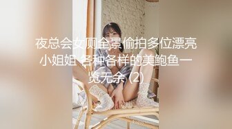 夜总会女厕全景偷拍多位漂亮小姐姐 各种各样的美鲍鱼一览无余 (2)