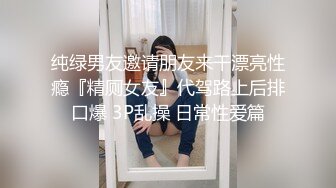 纯绿男友邀请朋友来干漂亮性瘾『精厕女友』代驾路上后排口爆 3P乱操 日常性爱篇