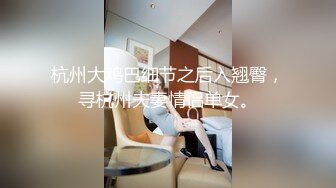 杭州大鸡巴细节之后入翘臀，寻杭州夫妻情侣单女。