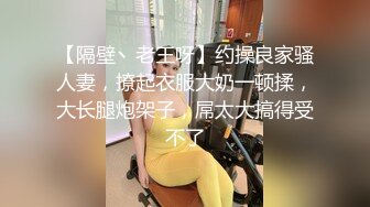 【隔壁丶老王呀】约操良家骚人妻，撩起衣服大奶一顿揉，大长腿炮架子，屌太大搞得受不了