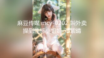 麻豆传媒 mcy-0202 叫外卖操到性感小姐姐-邓紫晴