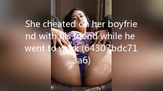 She cheated on her boyfriend with his friend while he went to work (64307bdc713a6)