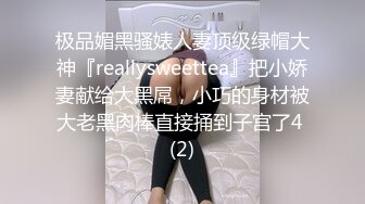 极品媚黑骚婊人妻顶级绿帽大神『reallysweettea』把小娇妻献给大黑屌，小巧的身材被大老黑肉棒直接捅到子宫了4 (2)