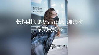 长相甜美的极品正妹  温柔吹棒美尻骑乘