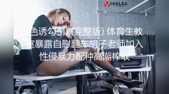 (色诱勾引) (完整版) 体育生教室暴露自慰翻车胡子老师加入性侵暴力配种高潮榨取