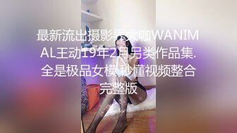 最新流出摄影界大咖WANIMAL王动19年2月另类作品集.全是极品女模.秒懂视频整合完整版