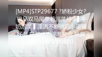 [MP4]STP29677 ?娇粉少女? 极品双马尾萝莉淫荡侍奉▌牛奶泡芙 ▌淫语不断挑逗小逼逼好湿 白浆横流淫靡交合 极爽爆射一身 VIP0600