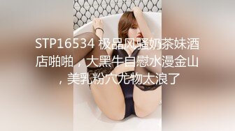 STP16534 极品风骚奶茶妹酒店啪啪，大黑牛自慰水漫金山，美乳粉穴尤物太浪了