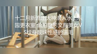 十二月新流出大神潜入水上乐园更衣室 偷拍隐形文胸美女VS纹身靓妹性感的逼毛