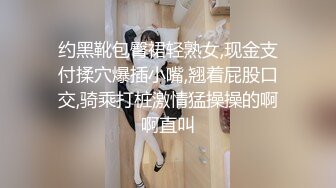 约黑靴包臀裙轻熟女,现金支付揉穴爆插小嘴,翘着屁股口交,骑乘打桩激情猛操操的啊啊直叫