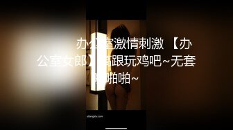 ❤️❤️办公室激情刺激 【办公室女郎】高跟玩鸡吧~无套啪啪啪~