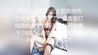 [2DF2] 高校附近主题套房热恋大学生情侣带了一盒套套打炮旗袍美女衣服不脱就开始搞干2炮妹子表情叫声诱人 -[MP4/88MB][BT种子]